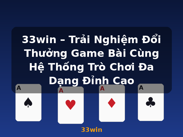 33win – Trải Nghiệm Đổi Thưởng Game Bài Cùng Hệ Thống Trò Chơi Đa Dạng Đỉnh Cao - 33win