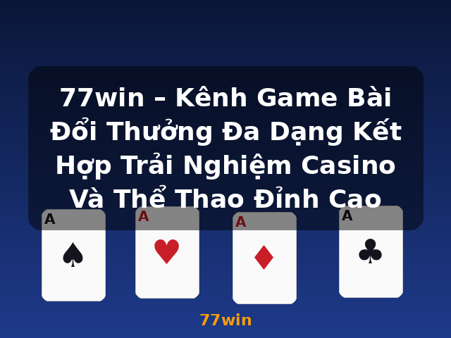 77win – Kênh Game Bài Đổi Thưởng Đa Dạng Kết Hợp Trải Nghiệm Casino Và Thể Thao Đỉnh Cao - 77win 77win – Kênh Game Bài Đổi Thưởng Đa Dạng Kết Hợp Trải Nghiệm Casino Và Thể Thao Đỉnh Cao - 77win