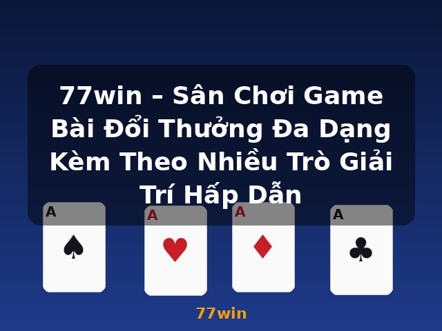 77win – Sân Chơi Game Bài Đổi Thưởng Đa Dạng Kèm Theo Nhiều Trò Giải Trí Hấp Dẫn - 77win 77win – Sân Chơi Game Bài Đổi Thưởng Đa Dạng Kèm Theo Nhiều Trò Giải Trí Hấp Dẫn - 77win
