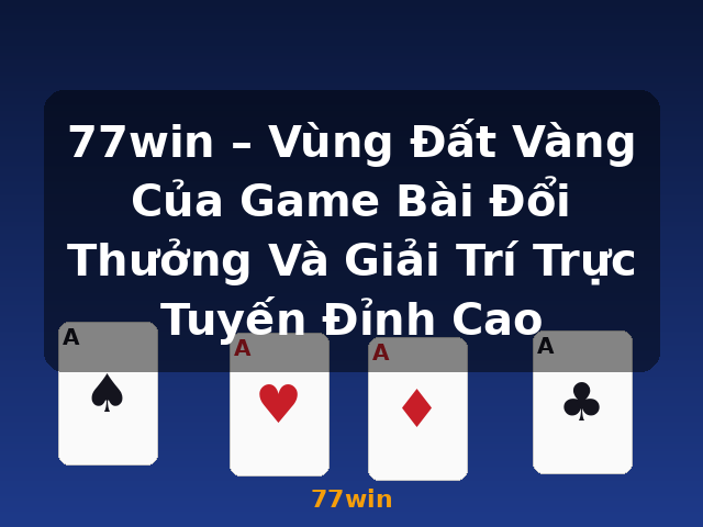 77win – Vùng Đất Vàng Của Game Bài Đổi Thưởng Và Giải Trí Trực Tuyến Đỉnh Cao - 77win 77win – Vùng Đất Vàng Của Game Bài Đổi Thưởng Và Giải Trí Trực Tuyến Đỉnh Cao - 77win