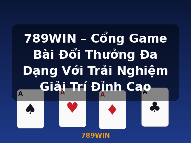 789WIN – Cổng Game Bài Đổi Thưởng Đa Dạng Với Trải Nghiệm Giải Trí Đỉnh Cao - 789WIN 789WIN – Cổng Game Bài Đổi Thưởng Đa Dạng Với Trải Nghiệm Giải Trí Đỉnh Cao - 789WIN