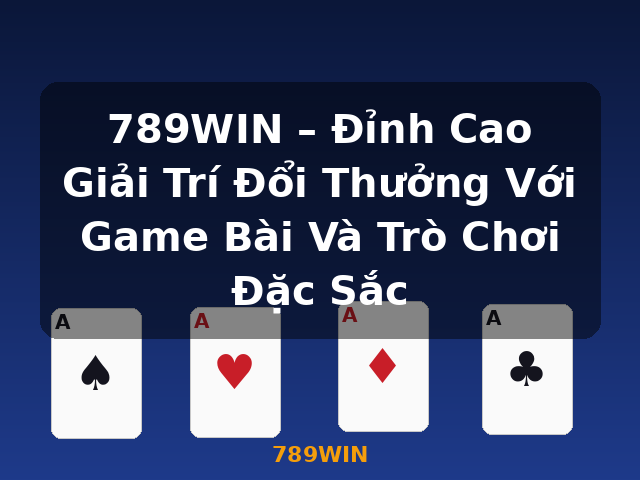 789WIN – Đỉnh Cao Giải Trí Đổi Thưởng Với Game Bài Và Trò Chơi Đặc Sắc - 789WIN 789WIN – Đỉnh Cao Giải Trí Đổi Thưởng Với Game Bài Và Trò Chơi Đặc Sắc - 789WIN