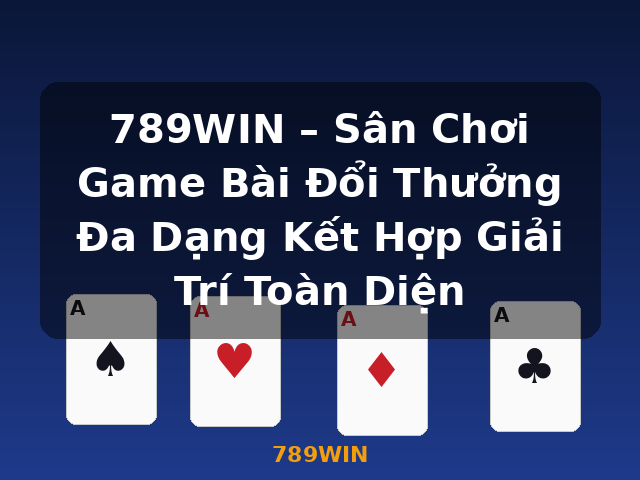 789WIN – Sân Chơi Game Bài Đổi Thưởng Đa Dạng Kết Hợp Giải Trí Toàn Diện - 789WIN 789WIN – Sân Chơi Game Bài Đổi Thưởng Đa Dạng Kết Hợp Giải Trí Toàn Diện - 789WIN