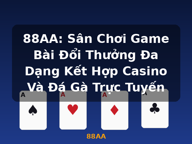 88AA: Sân Chơi Game Bài Đổi Thưởng Đa Dạng Kết Hợp Casino Và Đá Gà Trực Tuyến - 88AA