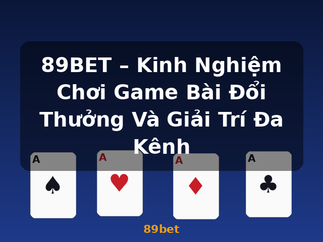 89BET – Kinh Nghiệm Chơi Game Bài Đổi Thưởng Và Giải Trí Đa Kênh - 89bet 89BET – Kinh Nghiệm Chơi Game Bài Đổi Thưởng Và Giải Trí Đa Kênh - 89bet