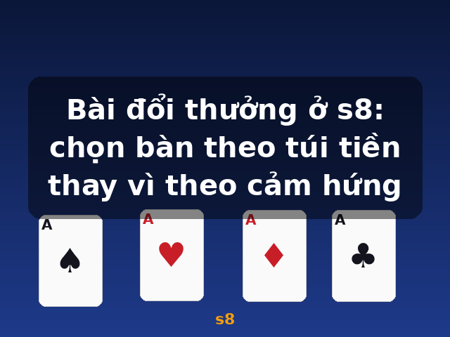 Bài đổi thưởng ở s8: chọn bàn theo túi tiền thay vì theo cảm hứng - s8