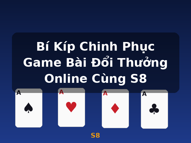 Bí Kíp Chinh Phục Game Bài Đổi Thưởng Online Cùng S8 - S8