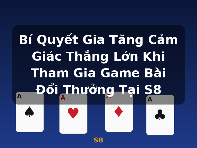 Bí Quyết Gia Tăng Cảm Giác Thắng Lớn Khi Tham Gia Game Bài Đổi Thưởng Tại S8 - S8 Bí Quyết Gia Tăng Cảm Giác Thắng Lớn Khi Tham Gia Game Bài Đổi Thưởng Tại S8 - S8