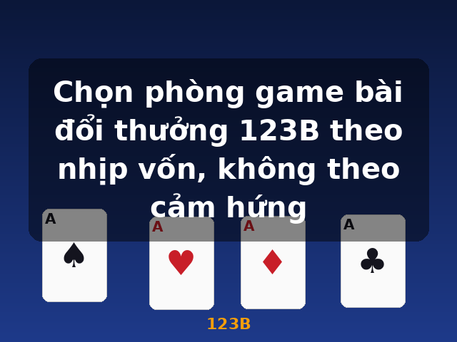 Chọn phòng game bài đổi thưởng 123B theo nhịp vốn, không theo cảm hứng - 123B Chọn phòng game bài đổi thưởng 123B theo nhịp vốn, không theo cảm hứng - 123B