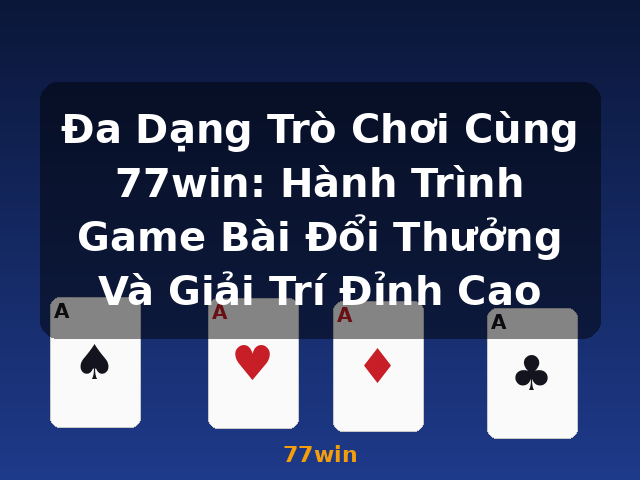 Đa Dạng Trò Chơi Cùng 77win: Hành Trình Game Bài Đổi Thưởng Và Giải Trí Đỉnh Cao - 77win Đa Dạng Trò Chơi Cùng 77win: Hành Trình Game Bài Đổi Thưởng Và Giải Trí Đỉnh Cao - 77win