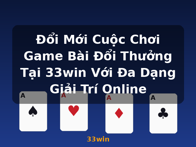Đổi Mới Cuộc Chơi Game Bài Đổi Thưởng Tại 33win Với Đa Dạng Giải Trí Online - 33win Đổi Mới Cuộc Chơi Game Bài Đổi Thưởng Tại 33win Với Đa Dạng Giải Trí Online - 33win