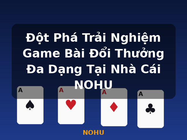 Đột Phá Trải Nghiệm Game Bài Đổi Thưởng Đa Dạng Tại Nhà Cái NOHU - NOHU Đột Phá Trải Nghiệm Game Bài Đổi Thưởng Đa Dạng Tại Nhà Cái NOHU - NOHU