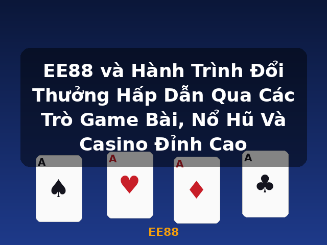 EE88 và Hành Trình Đổi Thưởng Hấp Dẫn Qua Các Trò Game Bài, Nổ Hũ Và Casino Đỉnh Cao - EE88