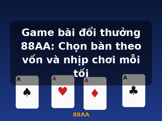 Game bài đổi thưởng 88AA: Chọn bàn theo vốn và nhịp chơi mỗi tối - 88AA