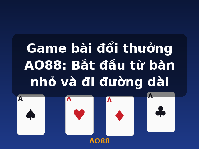 Game bài đổi thưởng AO88: Bắt đầu từ bàn nhỏ và đi đường dài - AO88
