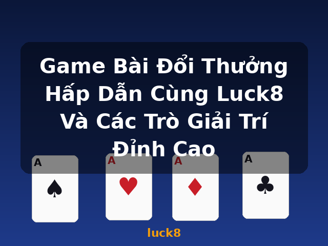 Game Bài Đổi Thưởng Hấp Dẫn Cùng Luck8 Và Các Trò Giải Trí Đỉnh Cao - luck8 Game Bài Đổi Thưởng Hấp Dẫn Cùng Luck8 Và Các Trò Giải Trí Đỉnh Cao - luck8