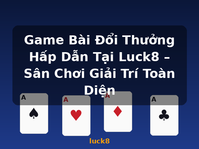 Game Bài Đổi Thưởng Hấp Dẫn Tại Luck8 – Sân Chơi Giải Trí Toàn Diện - luck8 Game Bài Đổi Thưởng Hấp Dẫn Tại Luck8 – Sân Chơi Giải Trí Toàn Diện - luck8