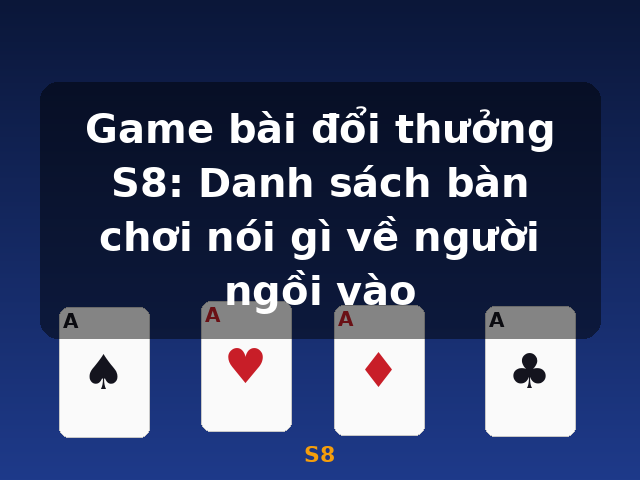 Game bài đổi thưởng S8: Danh sách bàn chơi nói gì về người ngồi vào - S8 Game bài đổi thưởng S8: Danh sách bàn chơi nói gì về người ngồi vào - S8