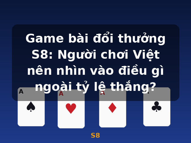 Game bài đổi thưởng S8: Người chơi Việt nên nhìn vào điều gì ngoài tỷ lệ thắng? - S8 Game bài đổi thưởng S8: Người chơi Việt nên nhìn vào điều gì ngoài tỷ lệ thắng? - S8