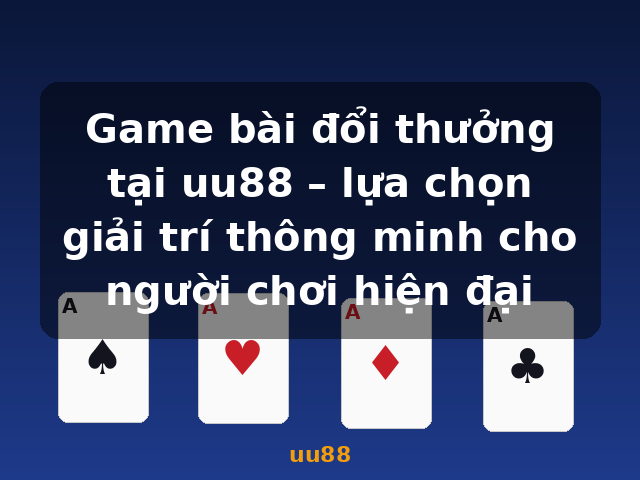 Game bài đổi thưởng tại uu88 – lựa chọn giải trí thông minh cho người chơi hiện đại - uu88 Game bài đổi thưởng tại uu88 – lựa chọn giải trí thông minh cho người chơi hiện đại - uu88