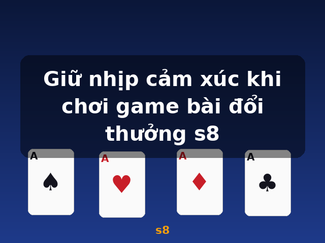 Giữ nhịp cảm xúc khi chơi game bài đổi thưởng s8 - s8