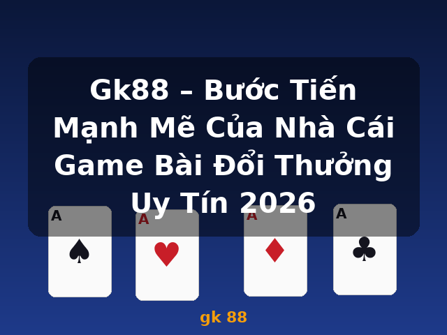 Gk88 – Bước Tiến Mạnh Mẽ Của Nhà Cái Game Bài Đổi Thưởng Uy Tín 2026 - gk 88 Gk88 – Bước Tiến Mạnh Mẽ Của Nhà Cái Game Bài Đổi Thưởng Uy Tín 2026 - gk 88