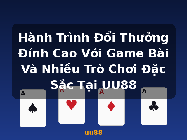 Hành Trình Đổi Thưởng Đỉnh Cao Với Game Bài Và Nhiều Trò Chơi Đặc Sắc Tại UU88 - uu88