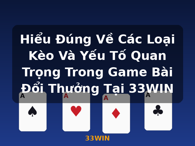 Hiểu Đúng Về Các Loại Kèo Và Yếu Tố Quan Trọng Trong Game Bài Đổi Thưởng Tại 33WIN - 33WIN Hiểu Đúng Về Các Loại Kèo Và Yếu Tố Quan Trọng Trong Game Bài Đổi Thưởng Tại 33WIN - 33WIN