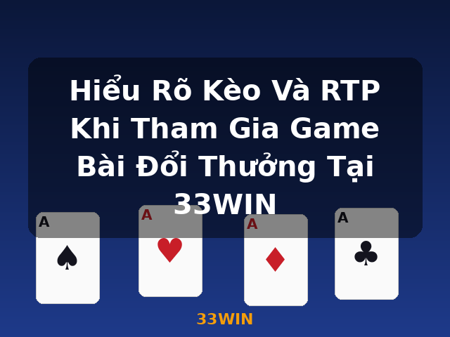 Hiểu Rõ Kèo Và RTP Khi Tham Gia Game Bài Đổi Thưởng Tại 33WIN - 33WIN Hiểu Rõ Kèo Và RTP Khi Tham Gia Game Bài Đổi Thưởng Tại 33WIN - 33WIN