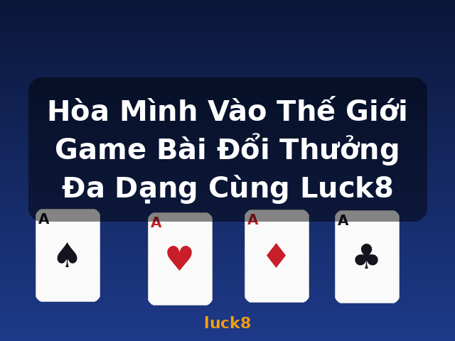 Hòa Mình Vào Thế Giới Game Bài Đổi Thưởng Đa Dạng Cùng Luck8 - luck8 Hòa Mình Vào Thế Giới Game Bài Đổi Thưởng Đa Dạng Cùng Luck8 - luck8