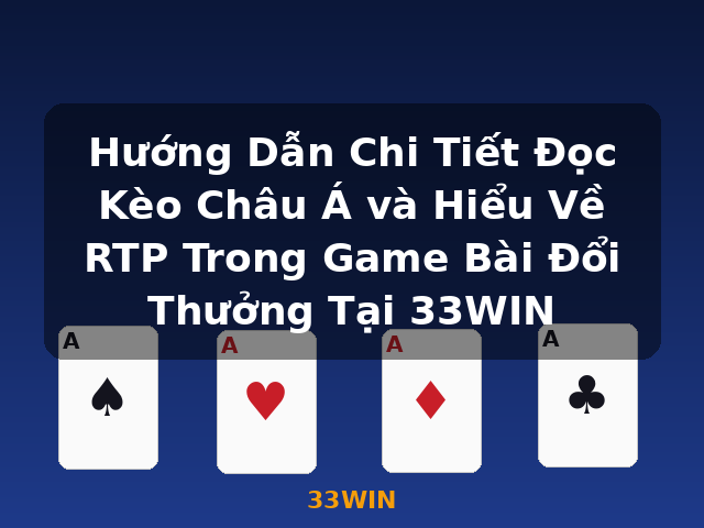 Hướng Dẫn Chi Tiết Đọc Kèo Châu Á và Hiểu Về RTP Trong Game Bài Đổi Thưởng Tại 33WIN - 33WIN Hướng Dẫn Chi Tiết Đọc Kèo Châu Á và Hiểu Về RTP Trong Game Bài Đổi Thưởng Tại 33WIN - 33WIN