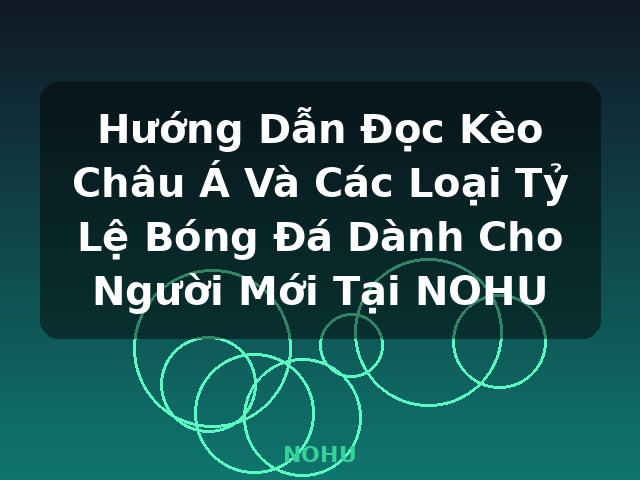 Hướng Dẫn Đọc Kèo Châu Á Và Các Loại Tỷ Lệ Bóng Đá Dành Cho Người Mới Tại NOHU - NOHU Hướng Dẫn Đọc Kèo Châu Á Và Các Loại Tỷ Lệ Bóng Đá Dành Cho Người Mới Tại NOHU - NOHU