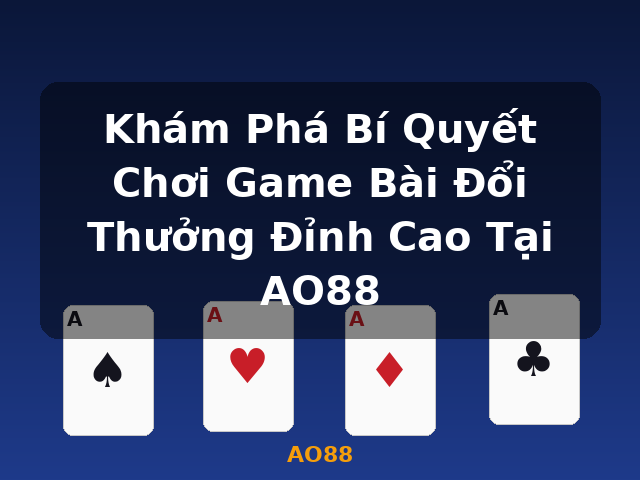 Khám Phá Bí Quyết Chơi Game Bài Đổi Thưởng Đỉnh Cao Tại AO88 - AO88