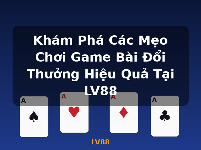 Khám Phá Các Mẹo Chơi Game Bài Đổi Thưởng Hiệu Quả Tại LV88 - LV88 Khám Phá Các Mẹo Chơi Game Bài Đổi Thưởng Hiệu Quả Tại LV88 - LV88