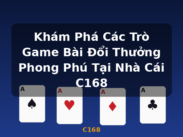 Khám Phá Các Trò Game Bài Đổi Thưởng Phong Phú Tại Nhà Cái C168 - C168