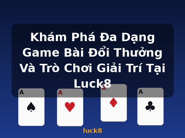 Khám Phá Đa Dạng Game Bài Đổi Thưởng Và Trò Chơi Giải Trí Tại Luck8 - luck8 Khám Phá Đa Dạng Game Bài Đổi Thưởng Và Trò Chơi Giải Trí Tại Luck8 - luck8