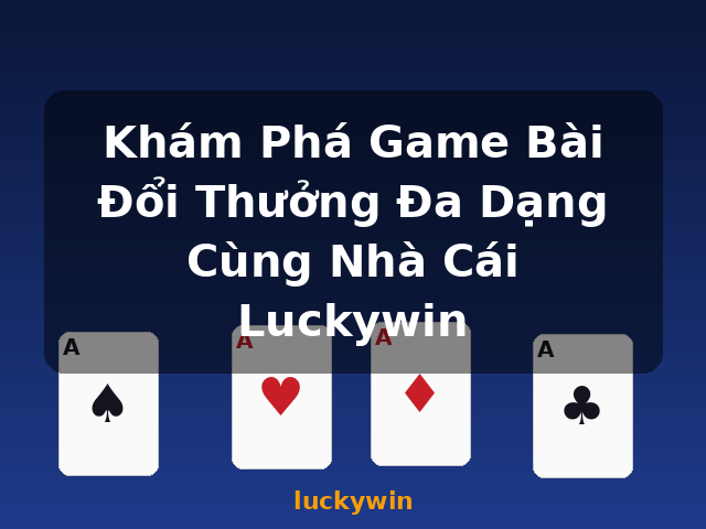 Khám Phá Game Bài Đổi Thưởng Đa Dạng Cùng Nhà Cái Luckywin - luckywin Khám Phá Game Bài Đổi Thưởng Đa Dạng Cùng Nhà Cái Luckywin - luckywin