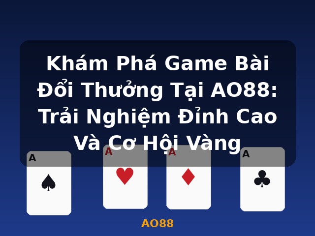 Khám Phá Game Bài Đổi Thưởng Tại AO88: Trải Nghiệm Đỉnh Cao Và Cơ Hội Vàng - AO88 Khám Phá Game Bài Đổi Thưởng Tại AO88: Trải Nghiệm Đỉnh Cao Và Cơ Hội Vàng - AO88