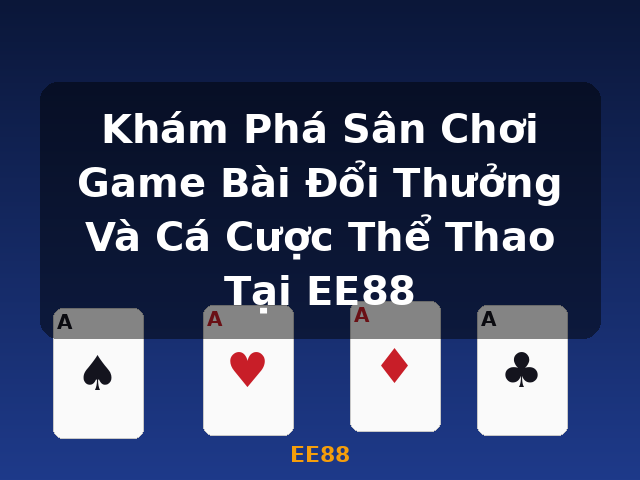 Khám Phá Sân Chơi Game Bài Đổi Thưởng Và Cá Cược Thể Thao Tại EE88 - EE88 Khám Phá Sân Chơi Game Bài Đổi Thưởng Và Cá Cược Thể Thao Tại EE88 - EE88
