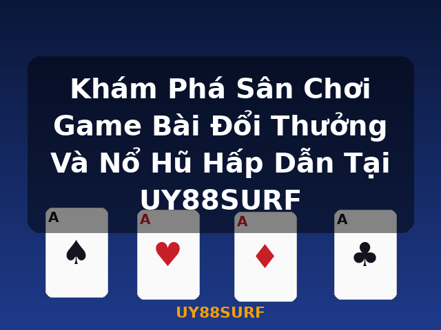 Khám Phá Sân Chơi Game Bài Đổi Thưởng Và Nổ Hũ Hấp Dẫn Tại UY88SURF - UY88SURF Khám Phá Sân Chơi Game Bài Đổi Thưởng Và Nổ Hũ Hấp Dẫn Tại UY88SURF - UY88SURF