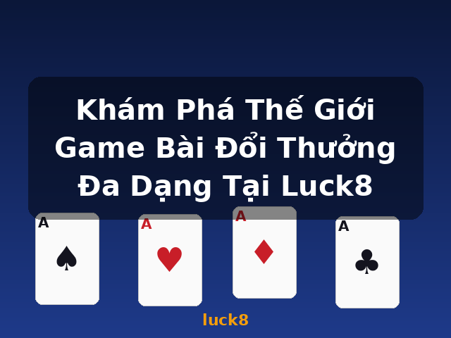 Khám Phá Thế Giới Game Bài Đổi Thưởng Đa Dạng Tại Luck8 - luck8 Khám Phá Thế Giới Game Bài Đổi Thưởng Đa Dạng Tại Luck8 - luck8