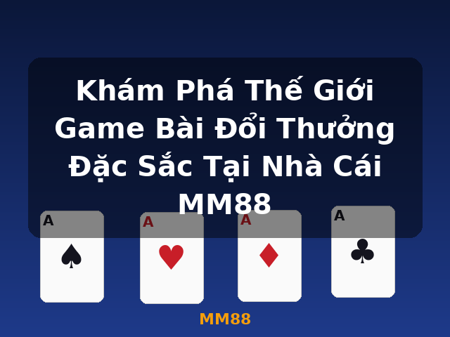 Khám Phá Thế Giới Game Bài Đổi Thưởng Đặc Sắc Tại Nhà Cái MM88 - MM88