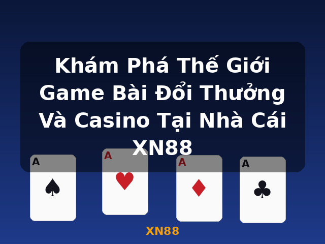 Khám Phá Thế Giới Game Bài Đổi Thưởng Và Casino Tại Nhà Cái XN88 - XN88 Khám Phá Thế Giới Game Bài Đổi Thưởng Và Casino Tại Nhà Cái XN88 - XN88