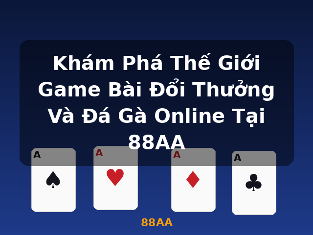 Khám Phá Thế Giới Game Bài Đổi Thưởng Và Đá Gà Online Tại 88AA - 88AA Khám Phá Thế Giới Game Bài Đổi Thưởng Và Đá Gà Online Tại 88AA - 88AA