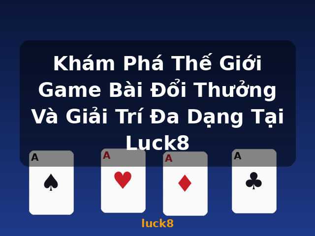 Khám Phá Thế Giới Game Bài Đổi Thưởng Và Giải Trí Đa Dạng Tại Luck8 - luck8 Khám Phá Thế Giới Game Bài Đổi Thưởng Và Giải Trí Đa Dạng Tại Luck8 - luck8