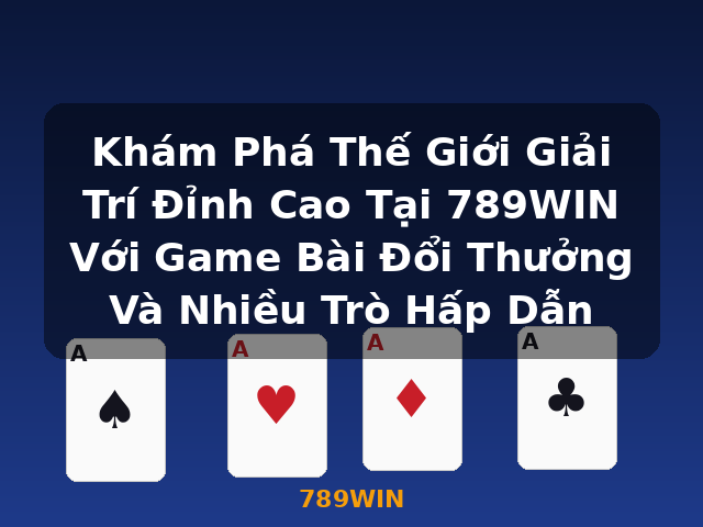 Khám Phá Thế Giới Giải Trí Đỉnh Cao Tại 789WIN Với Game Bài Đổi Thưởng Và Nhiều Trò Hấp Dẫn - 789WIN Khám Phá Thế Giới Giải Trí Đỉnh Cao Tại 789WIN Với Game Bài Đổi Thưởng Và Nhiều Trò Hấp Dẫn - 789WIN