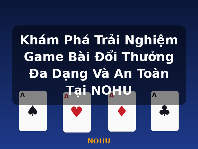 Khám Phá Trải Nghiệm Game Bài Đổi Thưởng Đa Dạng Và An Toàn Tại NOHU - NOHU Khám Phá Trải Nghiệm Game Bài Đổi Thưởng Đa Dạng Và An Toàn Tại NOHU - NOHU