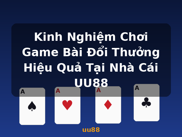 Kinh Nghiệm Chơi Game Bài Đổi Thưởng Hiệu Quả Tại Nhà Cái UU88 - uu88 Kinh Nghiệm Chơi Game Bài Đổi Thưởng Hiệu Quả Tại Nhà Cái UU88 - uu88