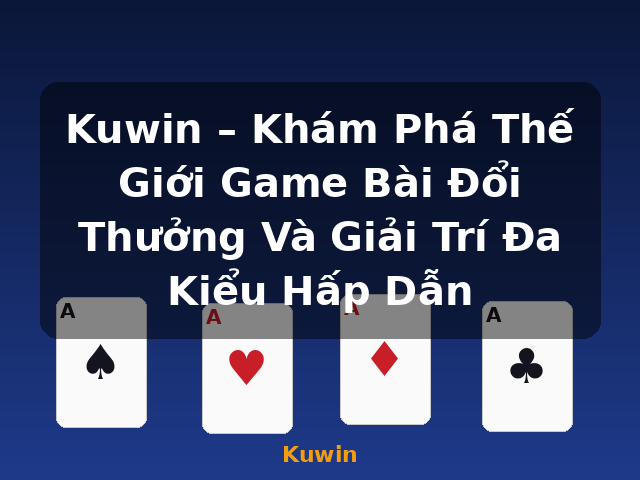 Kuwin – Khám Phá Thế Giới Game Bài Đổi Thưởng Và Giải Trí Đa Kiểu Hấp Dẫn - Kuwin Kuwin – Khám Phá Thế Giới Game Bài Đổi Thưởng Và Giải Trí Đa Kiểu Hấp Dẫn - Kuwin