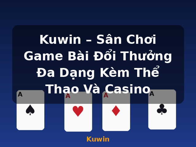 Kuwin – Sân Chơi Game Bài Đổi Thưởng Đa Dạng Kèm Thể Thao Và Casino - Kuwin